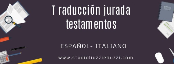 Solicite una traducción urgente Traducción jurada de testamentos. Español- Italiano